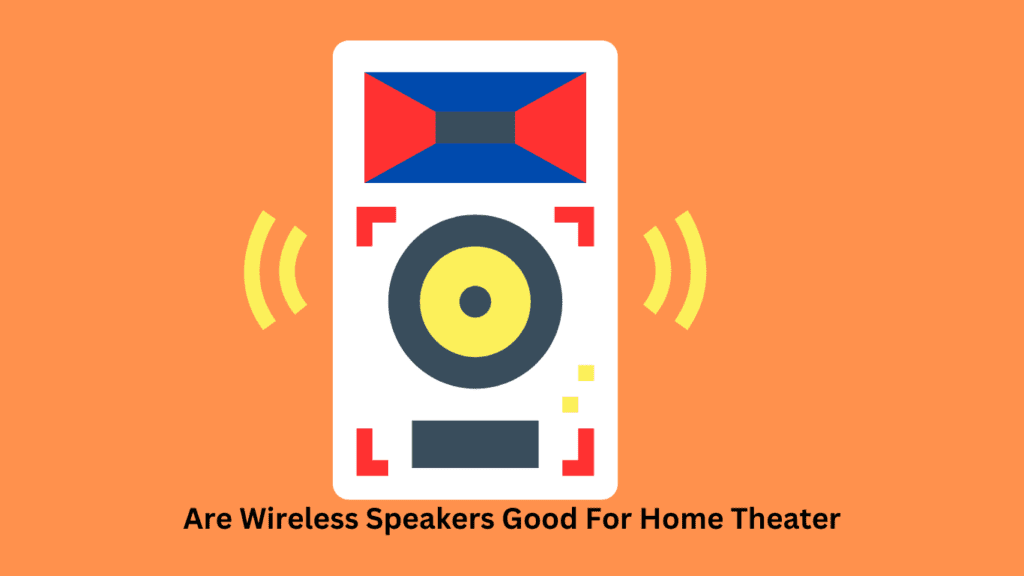 Are Wireless Speakers Good For Home Theater