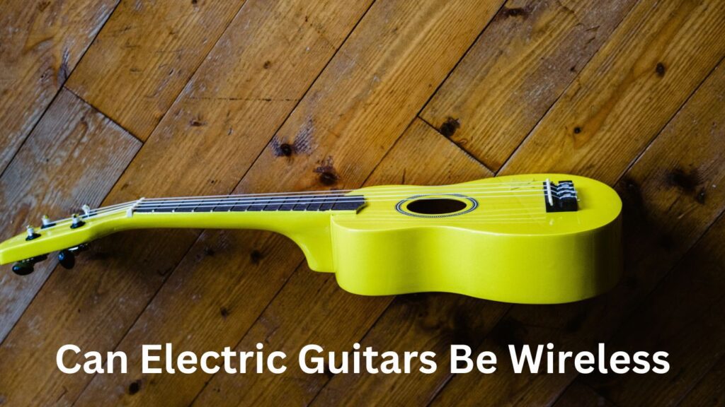 Can Electric Guitars Be Wireless
